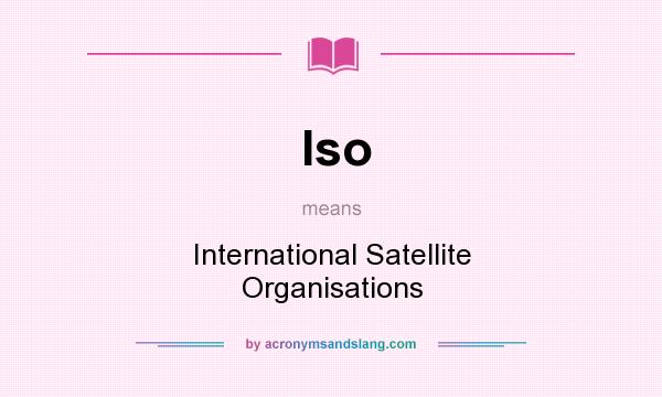 What does Iso mean? It stands for International Satellite Organisations