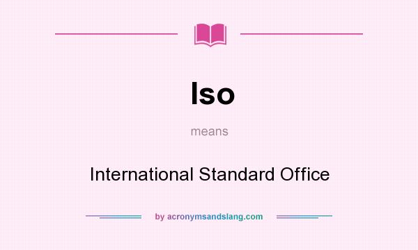 What does Iso mean? It stands for International Standard Office