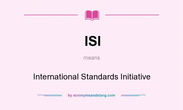 What does ISI mean? It stands for International Standards Initiative
