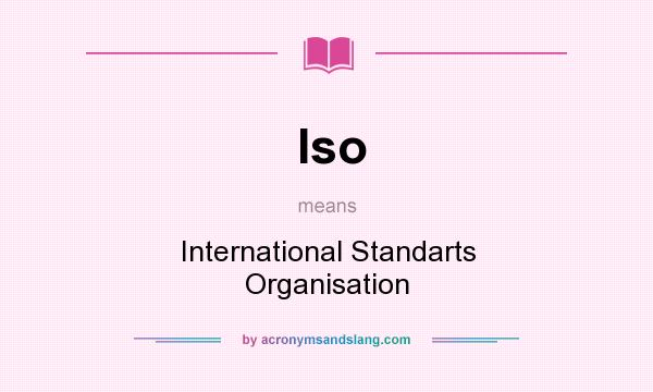What does Iso mean? It stands for International Standarts Organisation