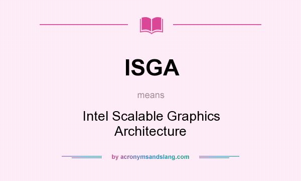 What does ISGA mean? It stands for Intel Scalable Graphics Architecture