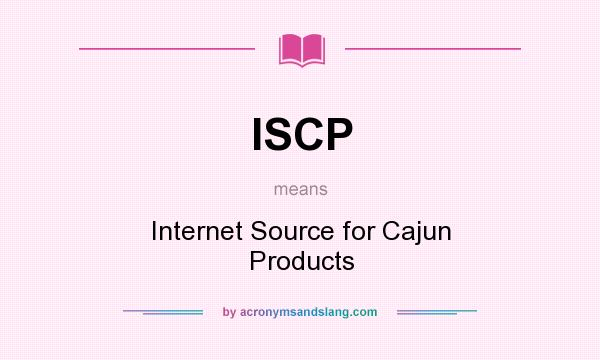 What does ISCP mean? It stands for Internet Source for Cajun Products