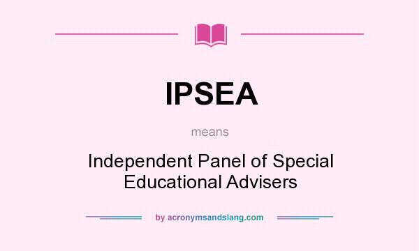 What does IPSEA mean? It stands for Independent Panel of Special Educational Advisers