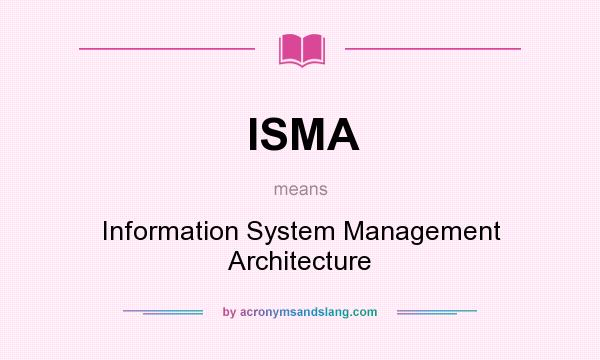 What does ISMA mean? It stands for Information System Management Architecture
