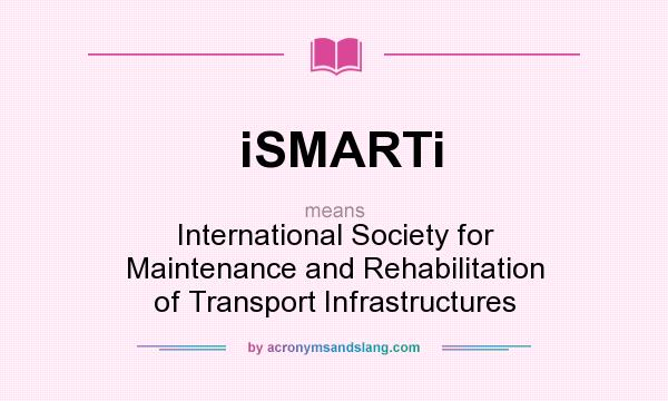 What does iSMARTi mean? It stands for International Society for Maintenance and Rehabilitation of Transport Infrastructures