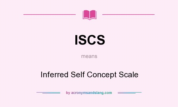 What does ISCS mean? It stands for Inferred Self Concept Scale