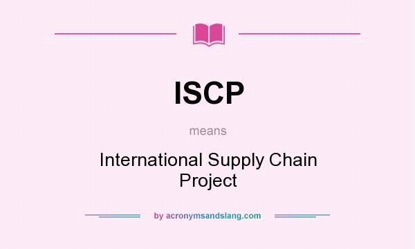 What does ISCP mean? It stands for International Supply Chain Project