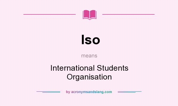 What does Iso mean? It stands for International Students Organisation