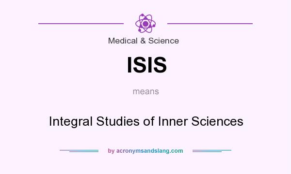 What does ISIS mean? It stands for Integral Studies of Inner Sciences