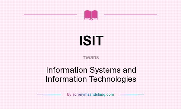 What does ISIT mean? It stands for Information Systems and Information Technologies
