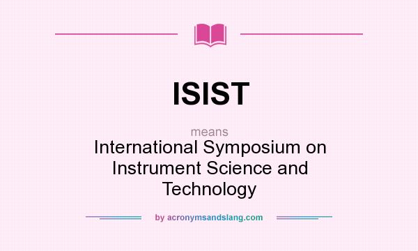 What does ISIST mean? It stands for International Symposium on Instrument Science and Technology