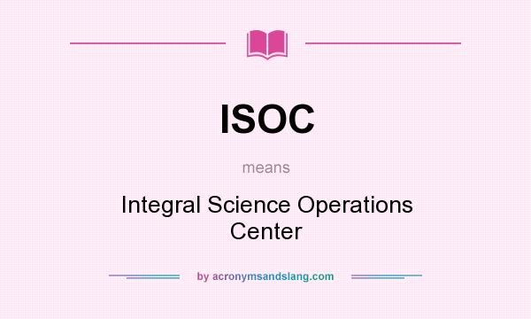 What does ISOC mean? It stands for Integral Science Operations Center