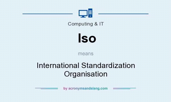What does Iso mean? It stands for International Standardization Organisation