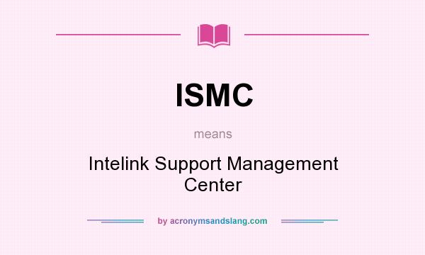 What does ISMC mean? It stands for Intelink Support Management Center