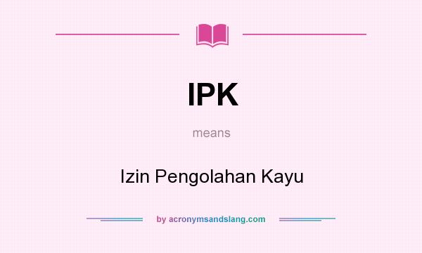 What does IPK mean? It stands for Izin Pengolahan Kayu