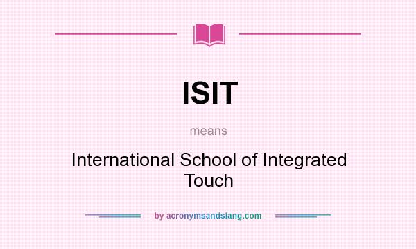 What does ISIT mean? It stands for International School of Integrated Touch