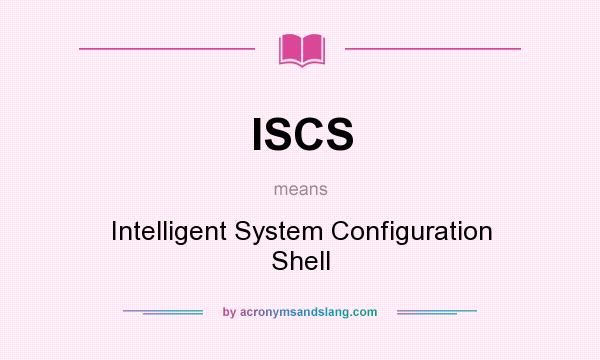 What does ISCS mean? It stands for Intelligent System Configuration Shell