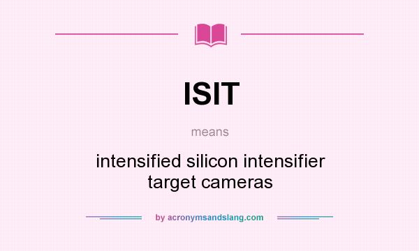 What does ISIT mean? It stands for intensified silicon intensifier target cameras