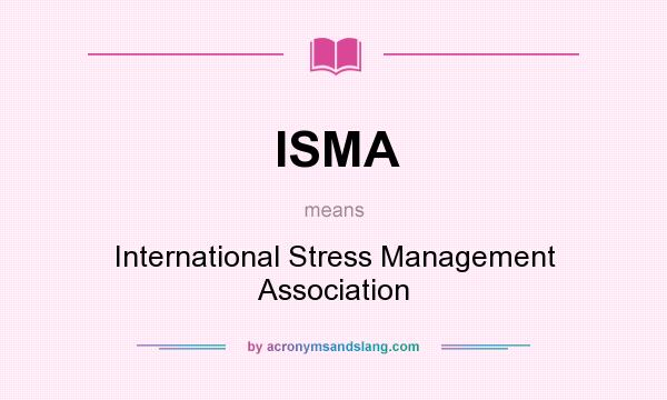 What does ISMA mean? It stands for International Stress Management Association