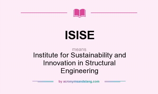 What does ISISE mean? It stands for Institute for Sustainability and Innovation in Structural Engineering
