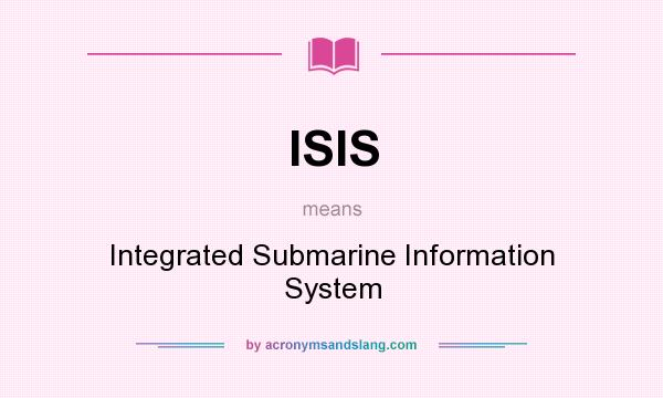 What does ISIS mean? It stands for Integrated Submarine Information System