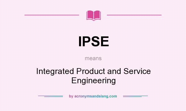 What does IPSE mean? It stands for Integrated Product and Service Engineering