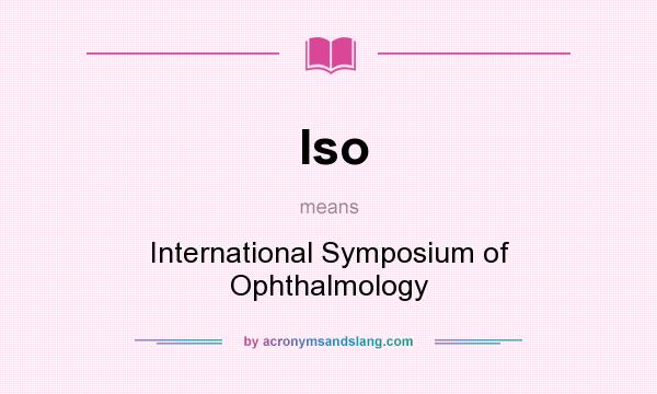What does Iso mean? It stands for International Symposium of Ophthalmology