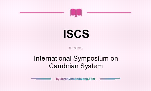 What does ISCS mean? It stands for International Symposium on Cambrian System