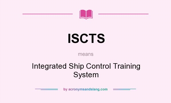 What does ISCTS mean? It stands for Integrated Ship Control Training System