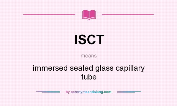 What does ISCT mean? It stands for immersed sealed glass capillary tube