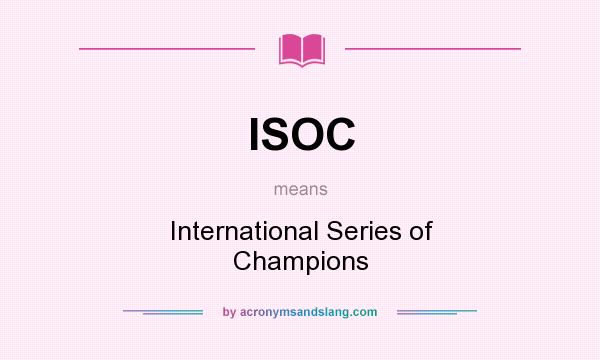 What does ISOC mean? It stands for International Series of Champions