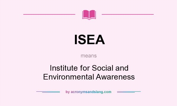 What does ISEA mean? It stands for Institute for Social and Environmental Awareness