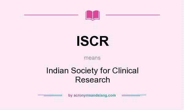 What does ISCR mean? It stands for Indian Society for Clinical Research