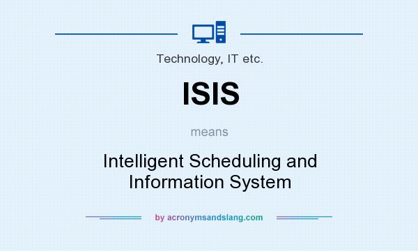 What does ISIS mean? It stands for Intelligent Scheduling and Information System