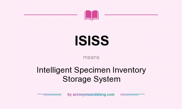 What does ISISS mean? It stands for Intelligent Specimen Inventory Storage System