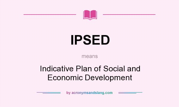 What does IPSED mean? It stands for Indicative Plan of Social and Economic Development