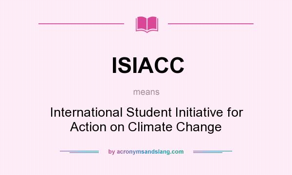What does ISIACC mean? It stands for International Student Initiative for Action on Climate Change
