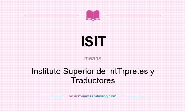What does ISIT mean? It stands for Instituto Superior de IntTrpretes y Traductores