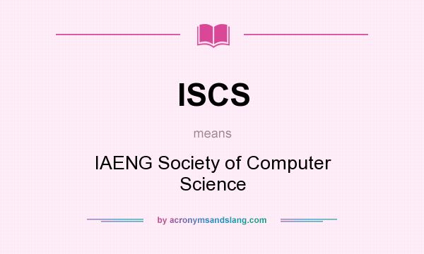 What does ISCS mean? It stands for IAENG Society of Computer Science