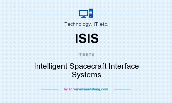 What does ISIS mean? It stands for Intelligent Spacecraft Interface Systems