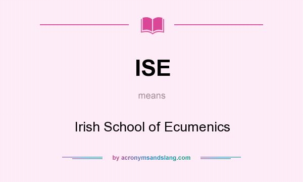 What does ISE mean? It stands for Irish School of Ecumenics