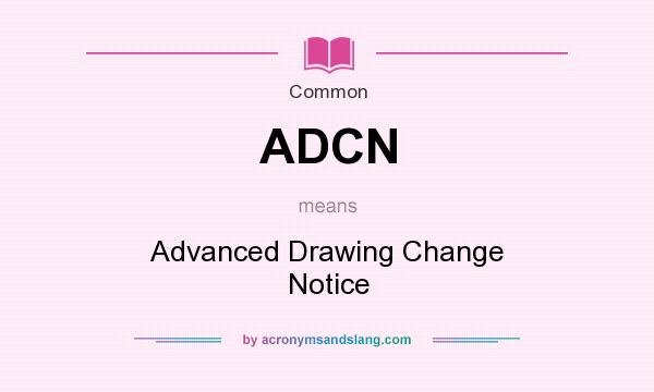 What does ADCN mean? It stands for Advanced Drawing Change Notice