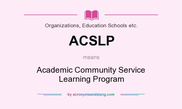 What does ACSLP mean? It stands for Academic Community Service Learning Program