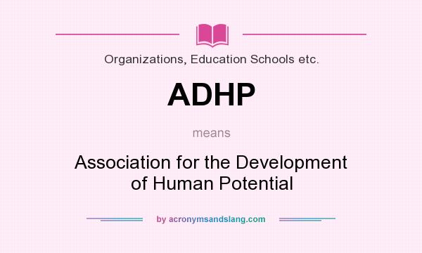 What does ADHP mean? It stands for Association for the Development of Human Potential