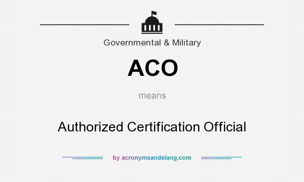 What does ACO mean? It stands for Authorized Certification Official