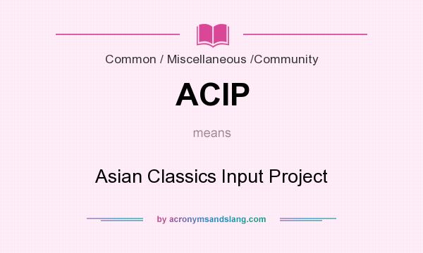 What does ACIP mean? It stands for Asian Classics Input Project