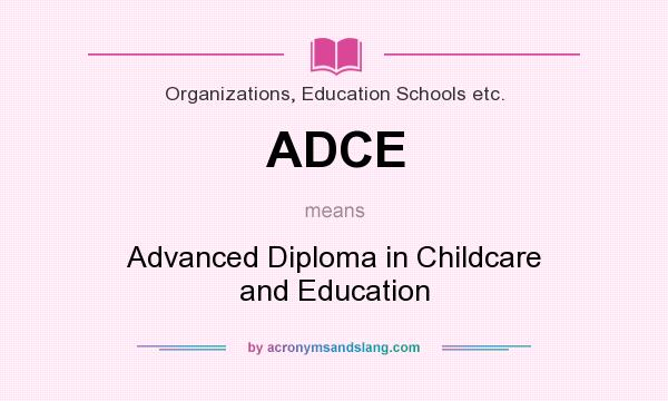 What does ADCE mean? It stands for Advanced Diploma in Childcare and Education