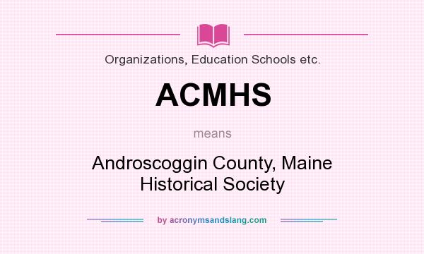 What does ACMHS mean? It stands for Androscoggin County, Maine Historical Society