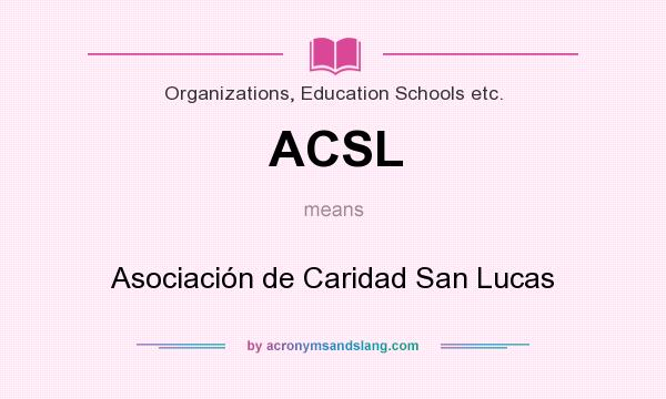 What does ACSL mean? It stands for Asociación de Caridad San Lucas