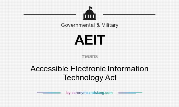 What does AEIT mean? It stands for Accessible Electronic Information Technology Act